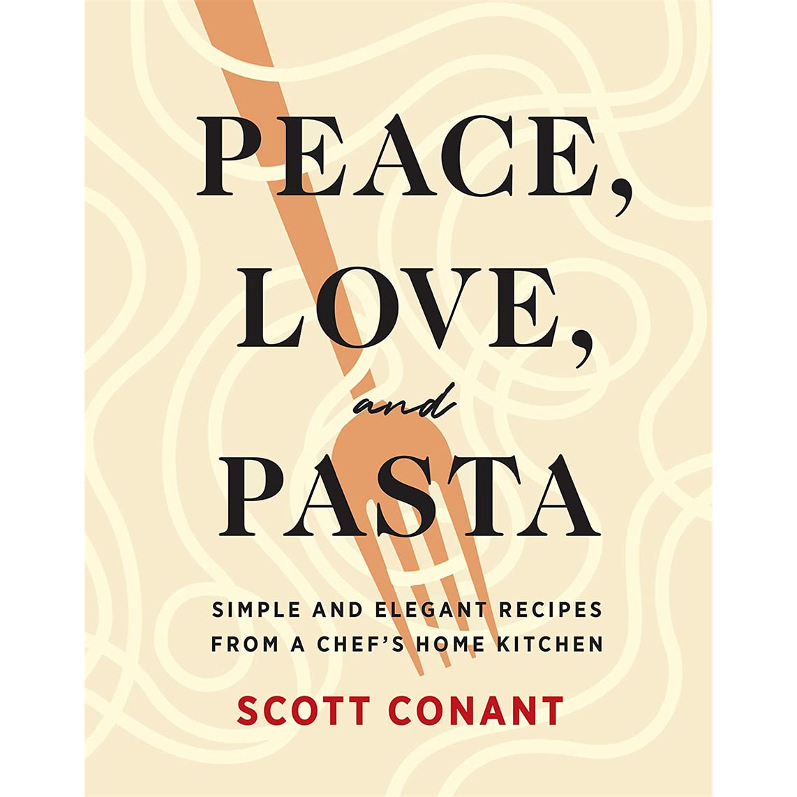 Peace, Love, and Pasta: Simple and Elegant Recipes from a Chef's Home Kitchen