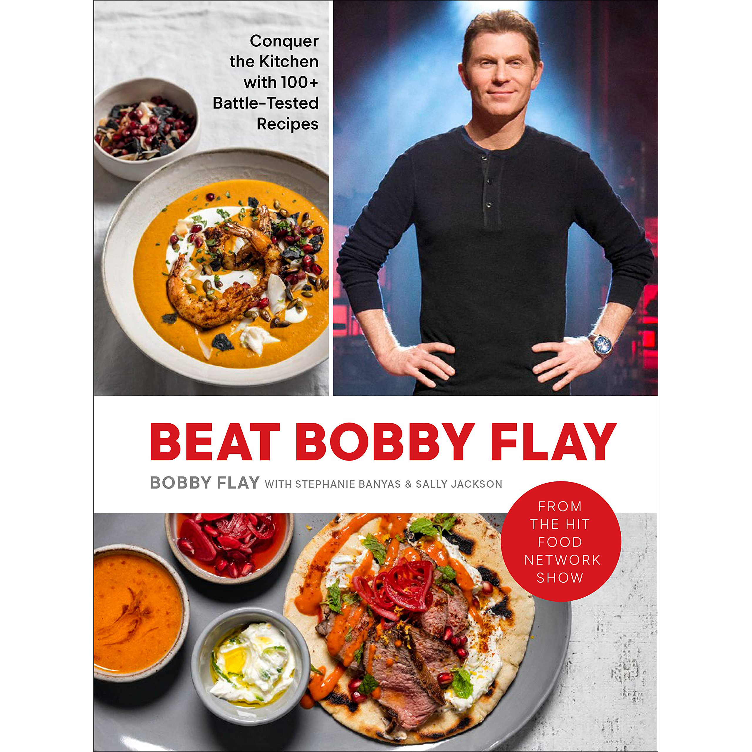 Beat Bobby Flay: Conquer the Kitchen with 100+ Battle-Tested Recipes: A Cookbook